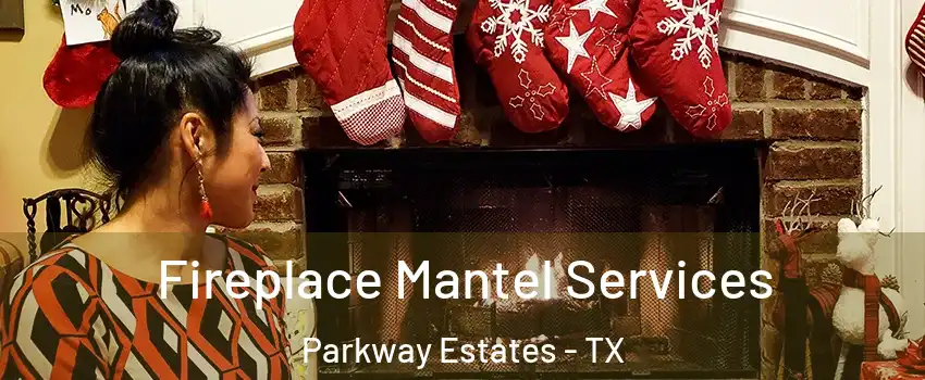 Fireplace Mantel Services Parkway Estates - TX