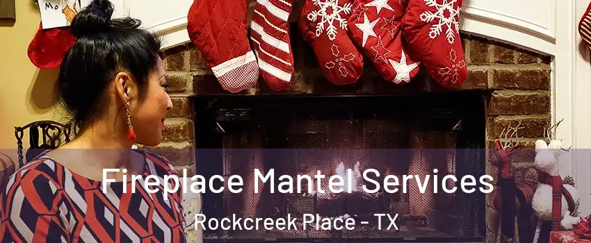 Fireplace Mantel Services Rockcreek Place - TX