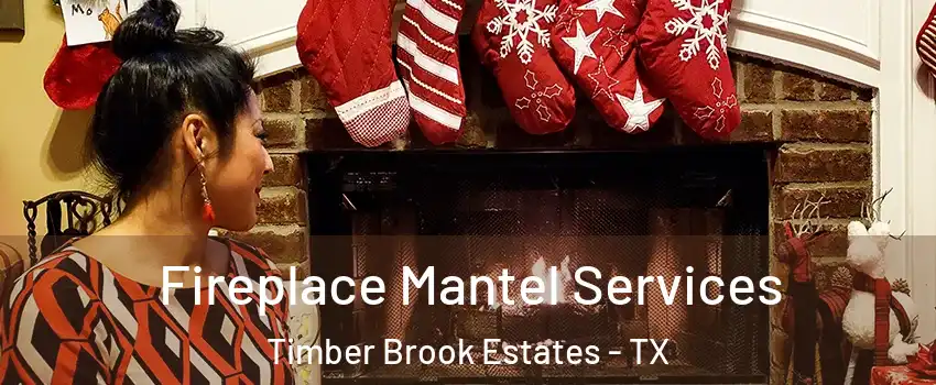 Fireplace Mantel Services Timber Brook Estates - TX