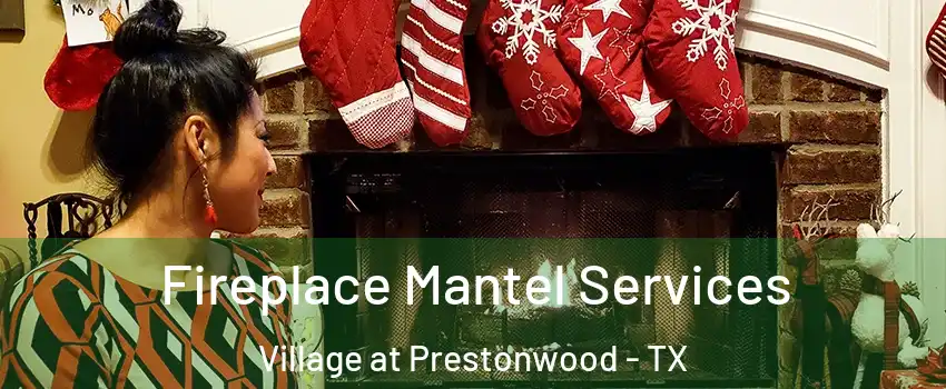 Fireplace Mantel Services Village at Prestonwood - TX