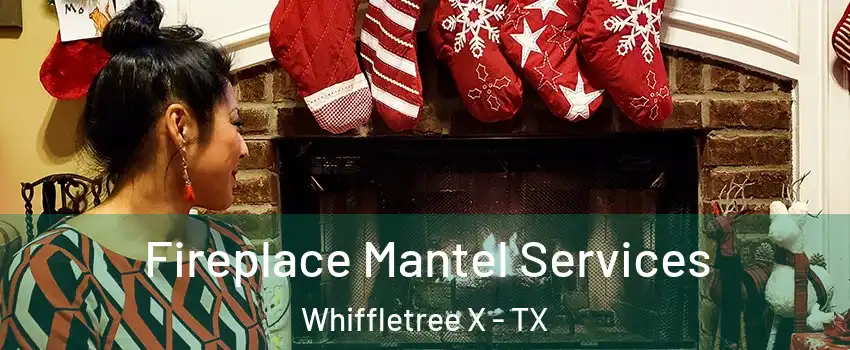 Fireplace Mantel Services Whiffletree X - TX