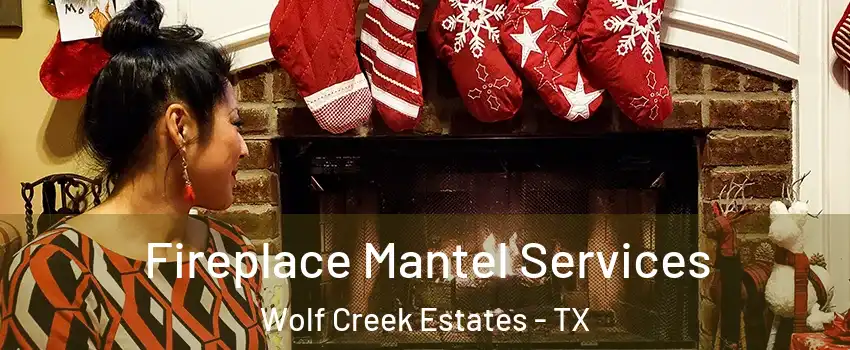 Fireplace Mantel Services Wolf Creek Estates - TX