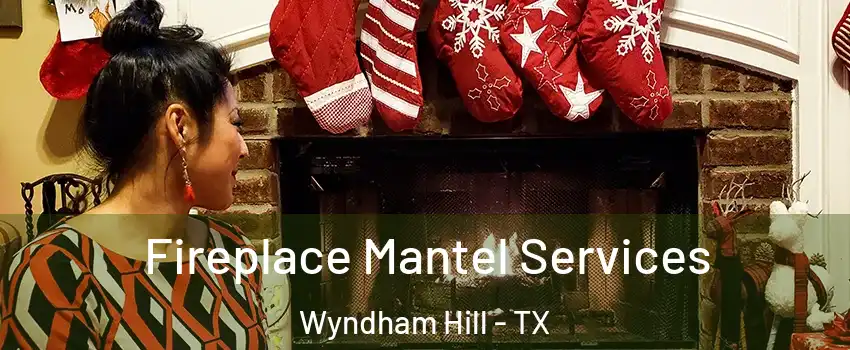 Fireplace Mantel Services Wyndham Hill - TX