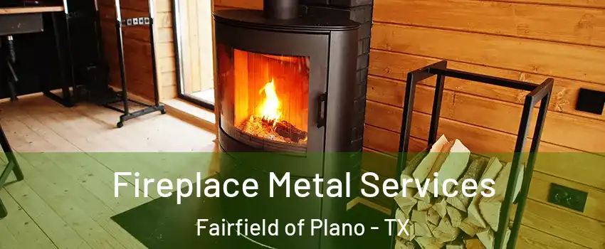 Fireplace Metal Services Fairfield of Plano - TX
