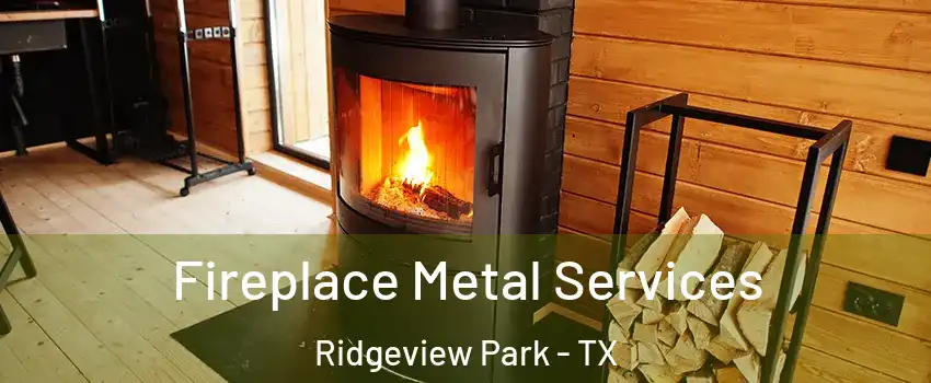 Fireplace Metal Services Ridgeview Park - TX
