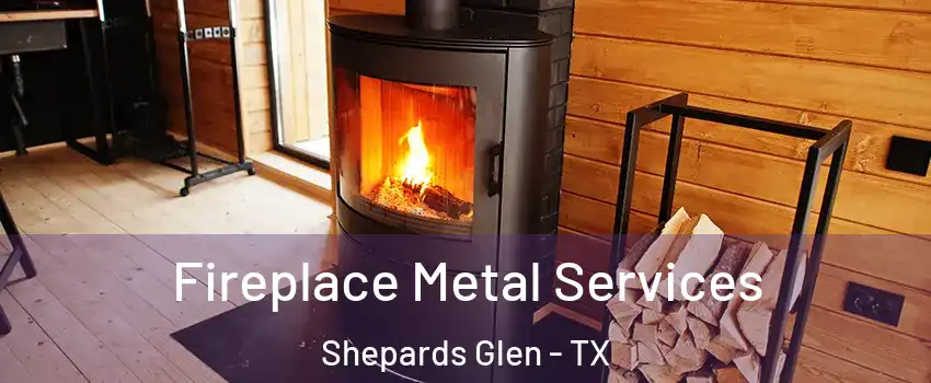 Fireplace Metal Services Shepards Glen - TX