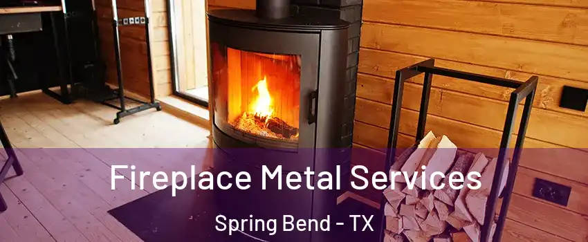 Fireplace Metal Services Spring Bend - TX