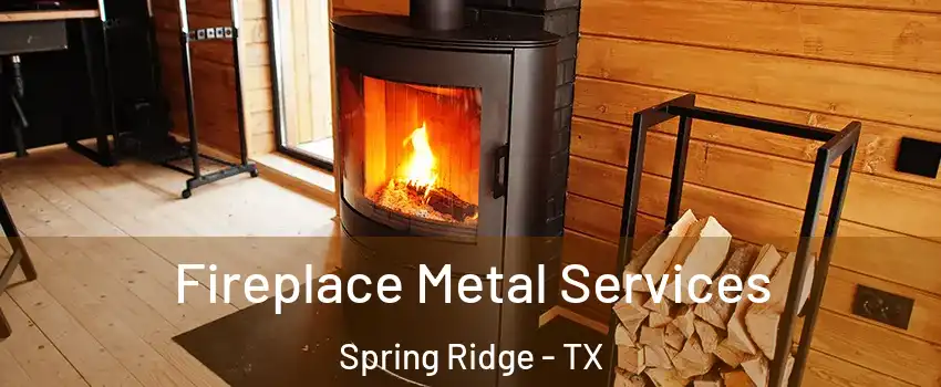 Fireplace Metal Services Spring Ridge - TX