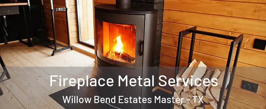 Fireplace Metal Services Willow Bend Estates Master - TX