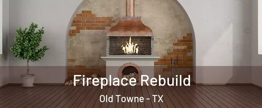 Fireplace Rebuild Old Towne - TX