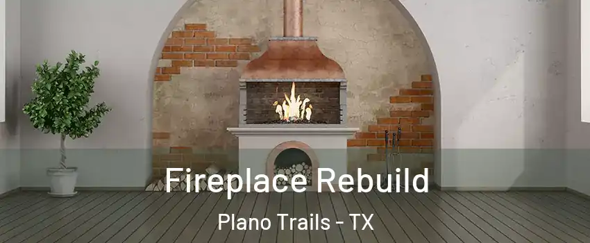 Fireplace Rebuild Plano Trails - TX