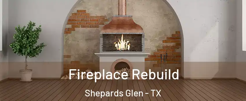 Fireplace Rebuild Shepards Glen - TX