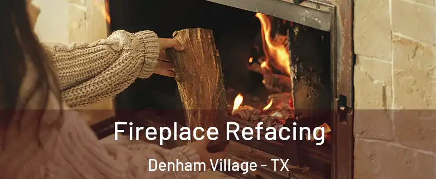 Fireplace Refacing Denham Village - TX