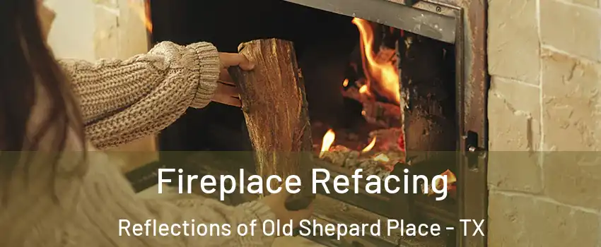 Fireplace Refacing Reflections of Old Shepard Place - TX