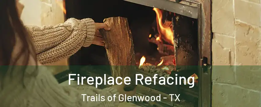 Fireplace Refacing Trails of Glenwood - TX