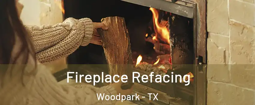 Fireplace Refacing Woodpark - TX