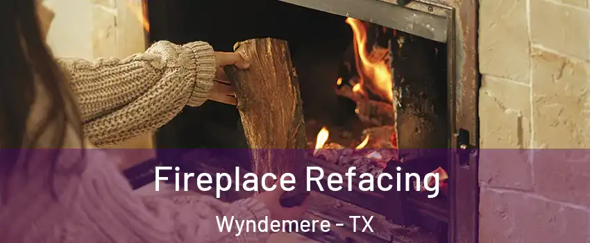 Fireplace Refacing Wyndemere - TX