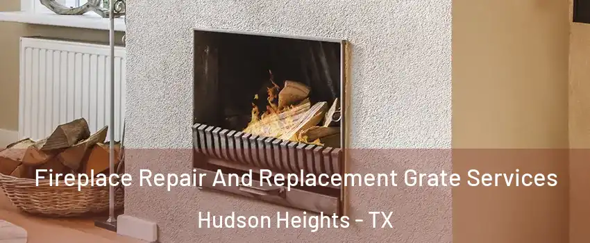Fireplace Repair And Replacement Grate Services Hudson Heights - TX