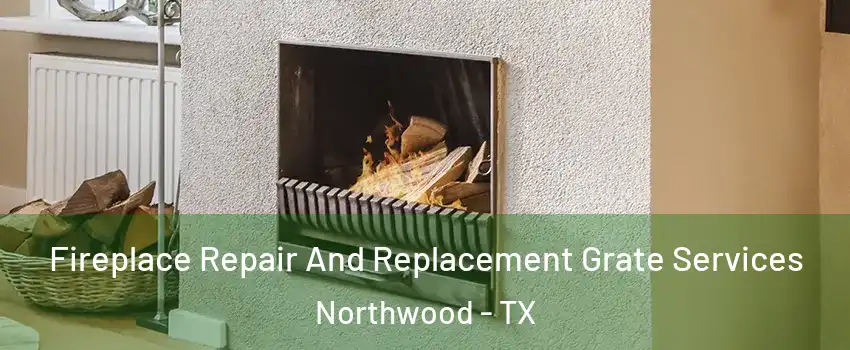 Fireplace Repair And Replacement Grate Services Northwood - TX