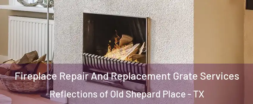 Fireplace Repair And Replacement Grate Services Reflections of Old Shepard Place - TX