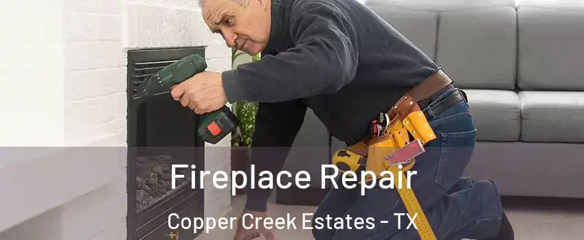 Fireplace Repair Copper Creek Estates - TX