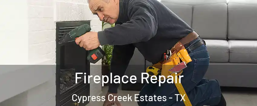 Fireplace Repair Cypress Creek Estates - TX