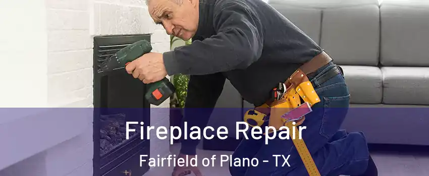 Fireplace Repair Fairfield of Plano - TX