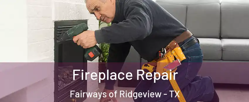 Fireplace Repair Fairways of Ridgeview - TX