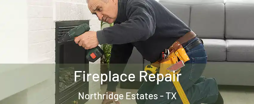 Fireplace Repair Northridge Estates - TX