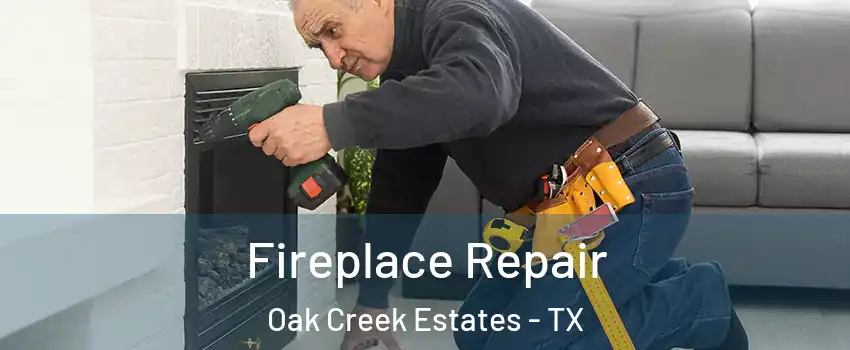 Fireplace Repair Oak Creek Estates - TX