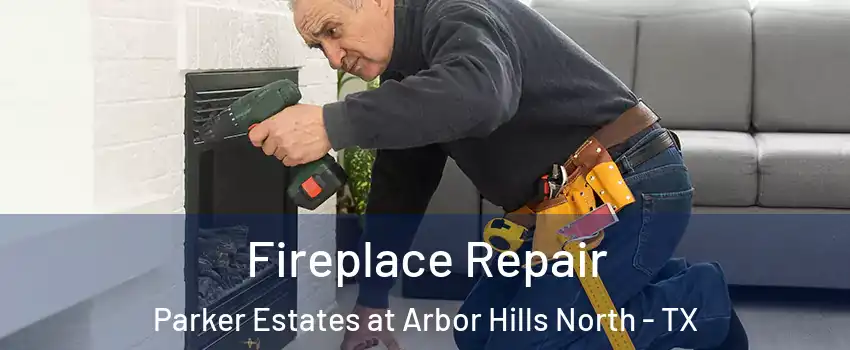 Fireplace Repair Parker Estates at Arbor Hills North - TX