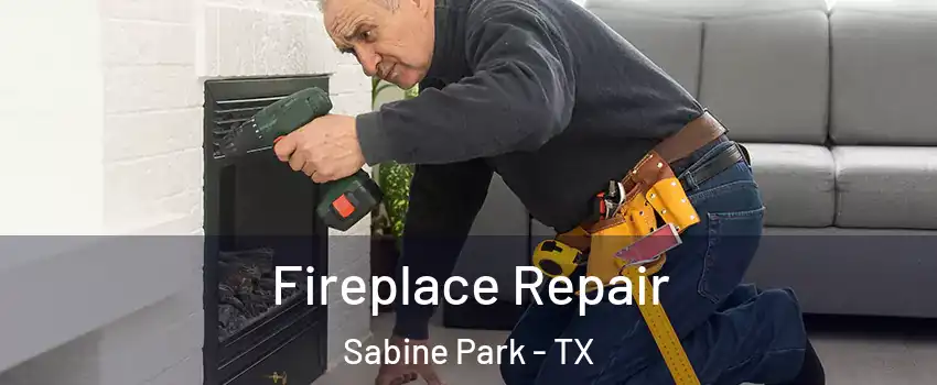 Fireplace Repair Sabine Park - TX