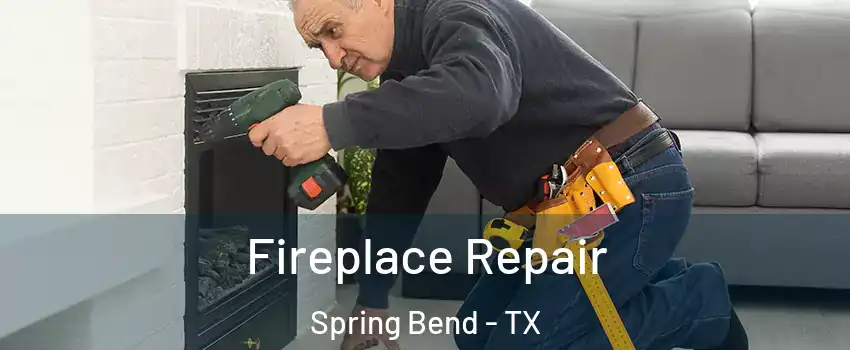 Fireplace Repair Spring Bend - TX