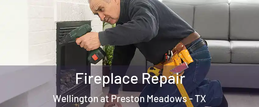 Fireplace Repair Wellington at Preston Meadows - TX