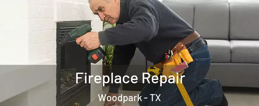 Fireplace Repair Woodpark - TX