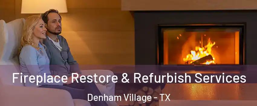 Fireplace Restore & Refurbish Services Denham Village - TX