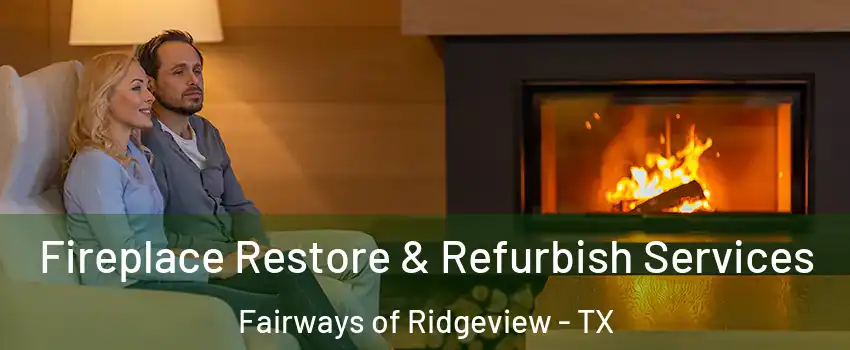 Fireplace Restore & Refurbish Services Fairways of Ridgeview - TX