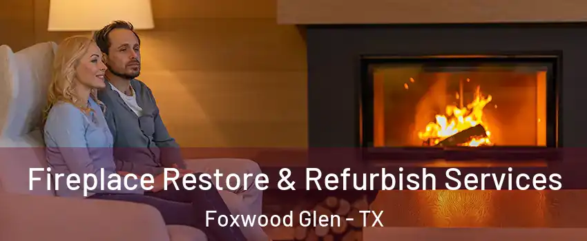 Fireplace Restore & Refurbish Services Foxwood Glen - TX