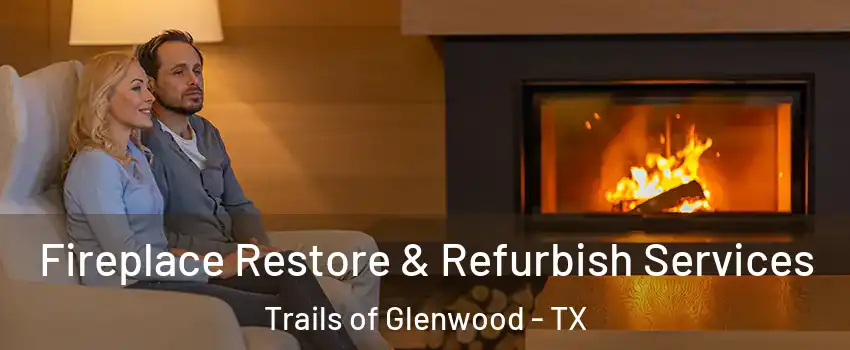 Fireplace Restore & Refurbish Services Trails of Glenwood - TX