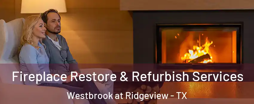 Fireplace Restore & Refurbish Services Westbrook at Ridgeview - TX