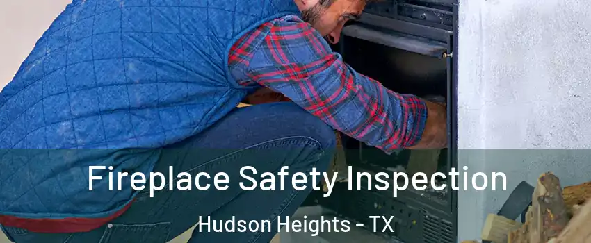 Fireplace Safety Inspection Hudson Heights - TX