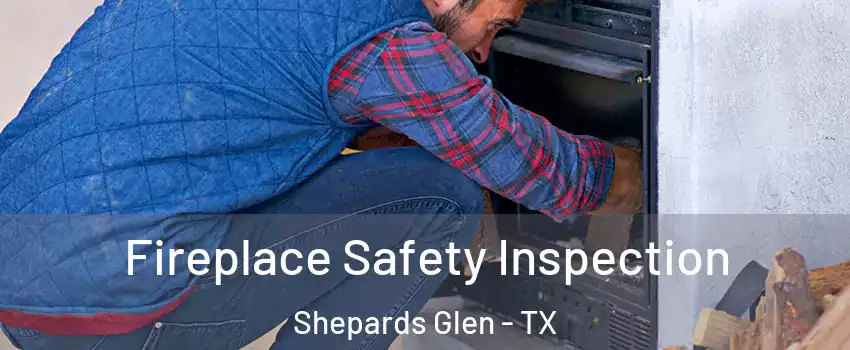 Fireplace Safety Inspection Shepards Glen - TX