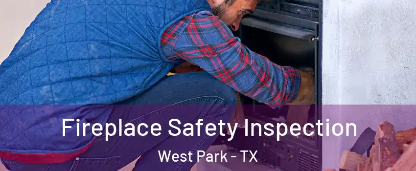 Fireplace Safety Inspection West Park - TX
