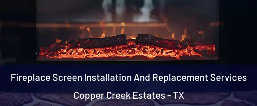 Fireplace Screen Installation And Replacement Services Copper Creek Estates - TX