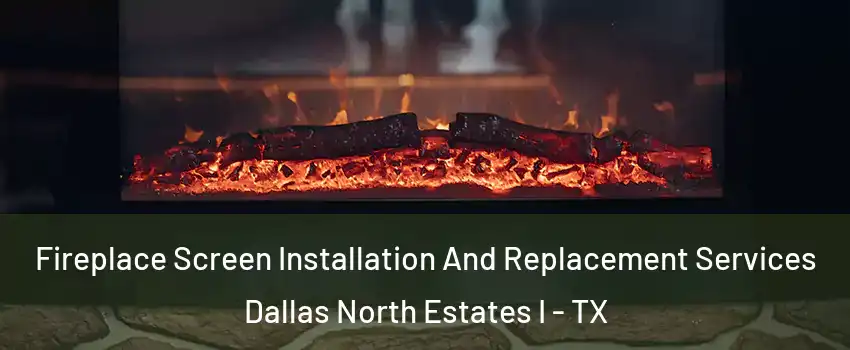 Fireplace Screen Installation And Replacement Services Dallas North Estates I - TX