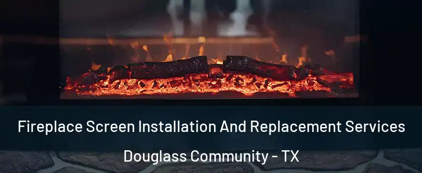 Fireplace Screen Installation And Replacement Services Douglass Community - TX
