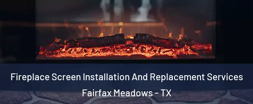 Fireplace Screen Installation And Replacement Services Fairfax Meadows - TX