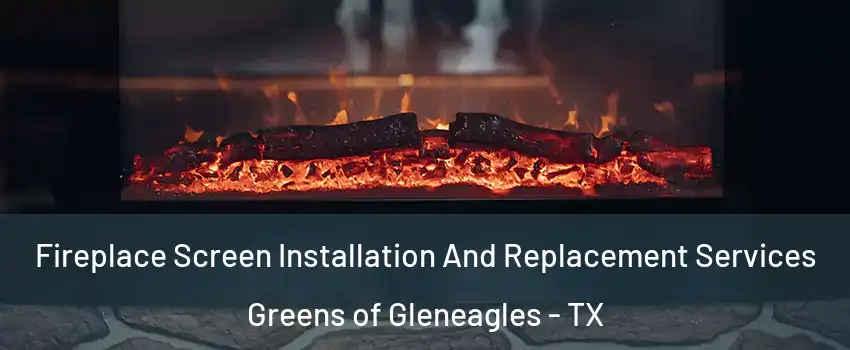 Fireplace Screen Installation And Replacement Services Greens of Gleneagles - TX