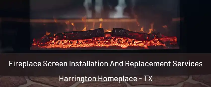 Fireplace Screen Installation And Replacement Services Harrington Homeplace - TX