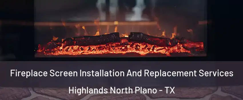 Fireplace Screen Installation And Replacement Services Highlands North Plano - TX